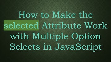 How to Make the selected Attribute Work with Multiple Option Selects in JavaScript