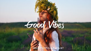 Morning Energy 🍀 Chill Morning Songs to Start Your Day | An Indie/Pop/Folk/Acoustic Playlist