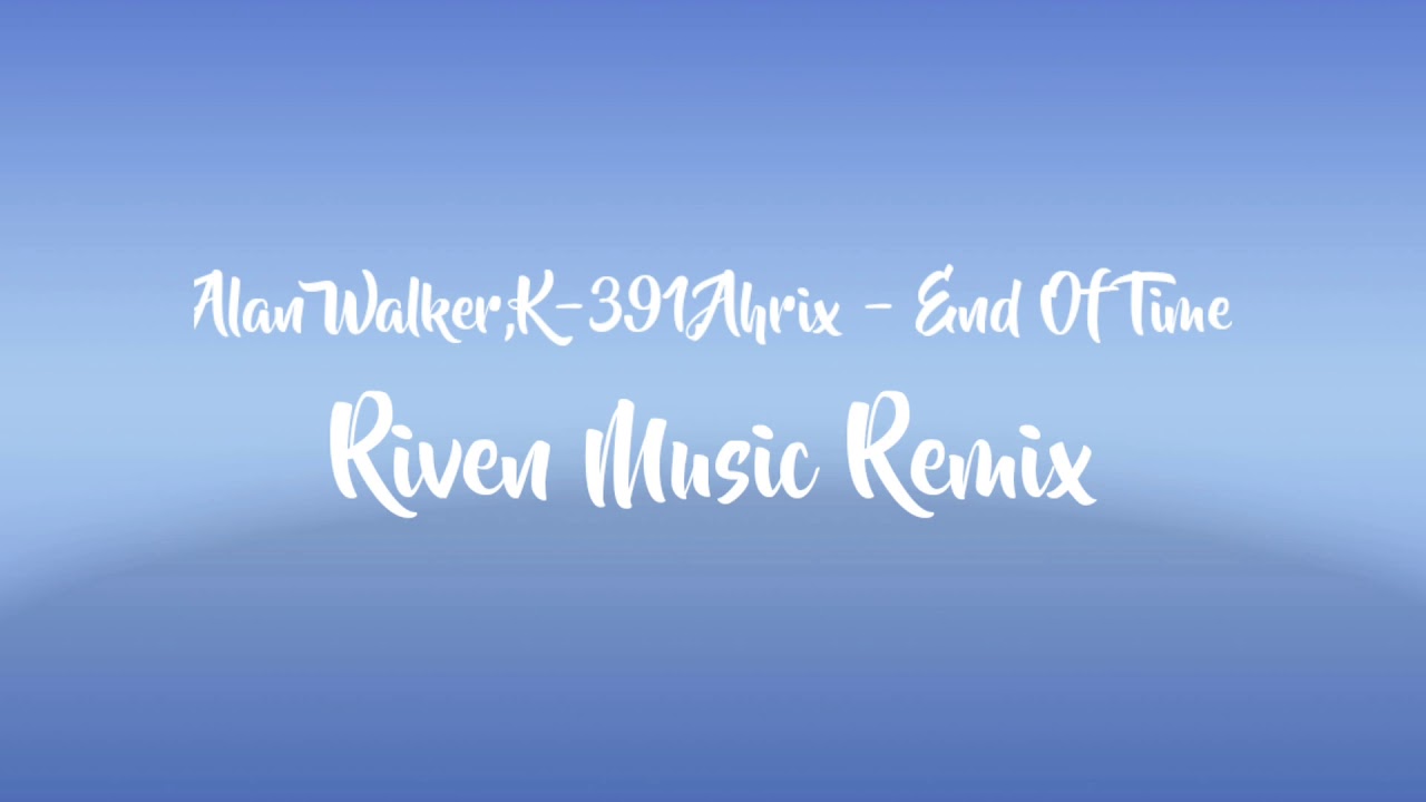 AlanWalker,K-391,Ahrix - End Of Time (RivenMusic Bootleg)