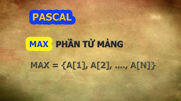 Tìm giá trị lớn nhất (Max) của mảng gồm N phần tử |[PASCAL]