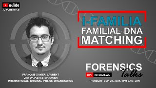 I-FAMILIA DNA Matching-INTERPOL | Forensics Talks EP 41 | François Xavier Laurent | CSI