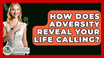 How Does Adversity Reveal Your Life Calling? - Anecdotes in Quotation