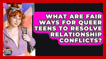 What Are Fair Ways For Queer Teens To Resolve Relationship Conflicts? - Queer Teens United