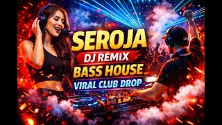 SEROJA – DJ REMIX BASS HOUSE | VIRAL CLUB DROP