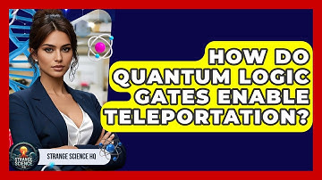 How Do Quantum Logic Gates Enable Teleportation? - Strange Science HQ