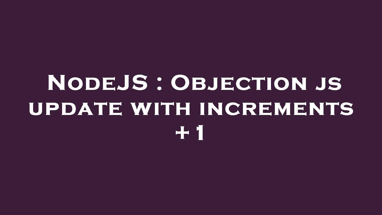 NodeJS : Objection js update with increments +1 - YouTube