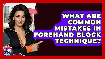 What Are Common Mistakes In Forehand Block Technique? - Ping Pong Prodigy