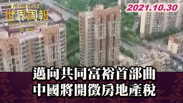 邁向共同富裕首部曲 中國將開徵房地產稅 TVBS文茜的世界周報-亞洲版 20211030 X 富蘭克林‧國民的基金 - 天天要聞