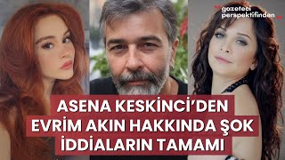 Asena Keskinciden Evrim Akın Hakkında Şok İddialar