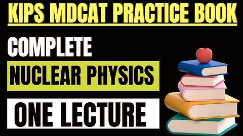 Nuclear Physics - Full Chapter MCQs | kips MDCAT Practice Book Solution