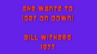 Bill Withers - SHE WANTS TO (GET ON DOWN)