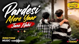 Pardesi Mere Yaar Jane Nahi 💔 | Sad Ringtone 2026 | Broken Heart Love Song | Best Friendship Ringt
