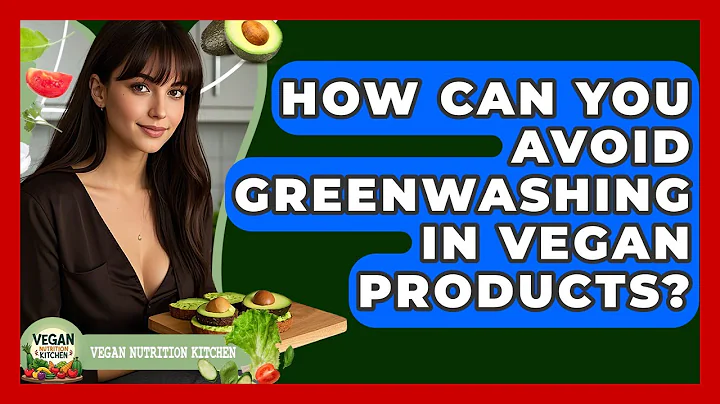 How Can You Avoid Greenwashing In Vegan Products? - Vegan Nutrition Kitchen