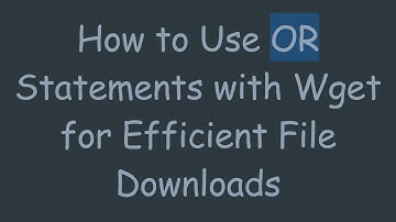 How to Use OR Statements with Wget for Efficient File Downloads