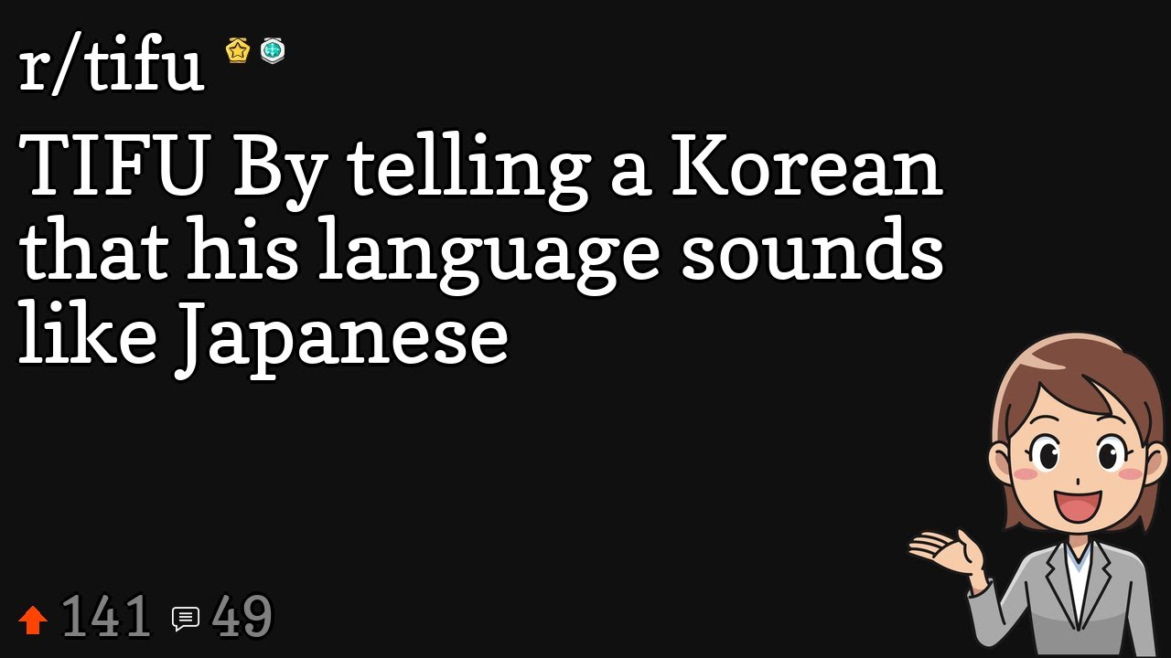 TIFU By telling a Korean that his language sounds like Japanese YouTube