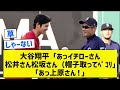 【これは・・・】大谷翔平「あっイチローさん松井さん松坂さん(帽子取ってペコリ」「あっ上原さん!」【5chまとめ】