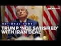 Trump still 'not satisfied' with Iran deal, reports of unofficial draft agreement