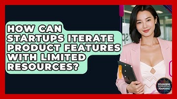 How Can Startups Iterate Product Features With Limited Resources? - Founders Supporting Founders