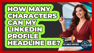 How Many Characters Can My LinkedIn Profile Headline Be? - Get Linked Together