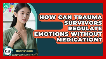 How Can Trauma Survivors Regulate Emotions Without Medication? - PTSD Support Channel