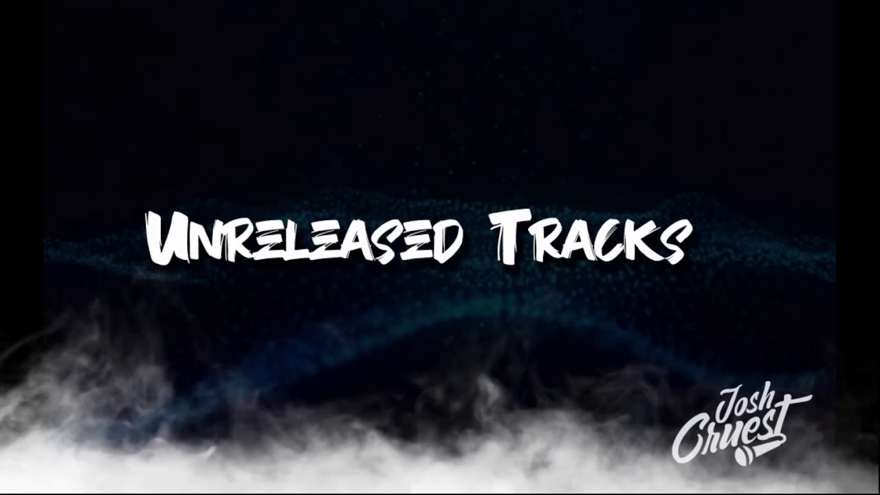 Unreleased Tracks - Josh Cruest (Unofficial Audio)