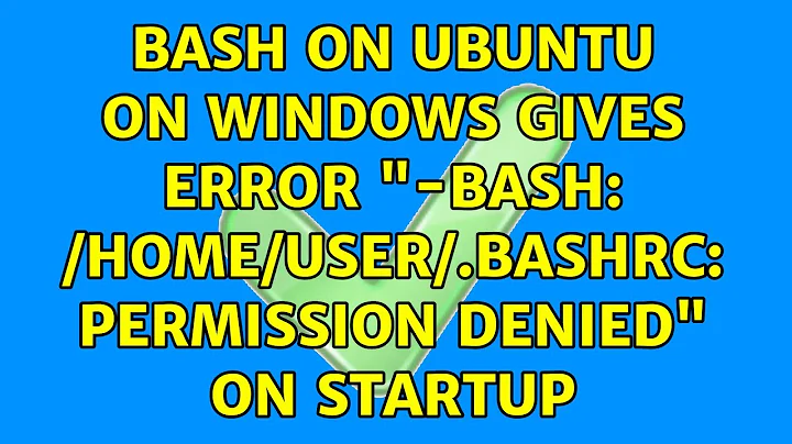 Bash on Ubuntu on Windows gives error "-bash: /home/user/.bashrc: Permission denied" on startup