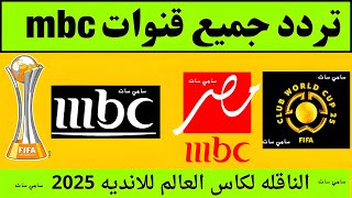 تردد قنوات mbc - تردد قنوات mbc  الناقلة لكاس العالم للأندية 2025 على النايل سات - تردد mbc1