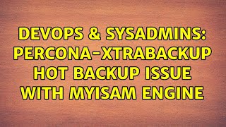 Famous DevOps & SysAdmins: Percona-xtrabackup hot backup issue with MyIsam Engine (4 Solutions!!) Wealth