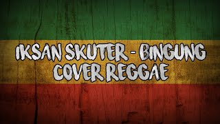 Video thumbnail of "IKSAN SKUTER - BINGUNG (cover reggae)"