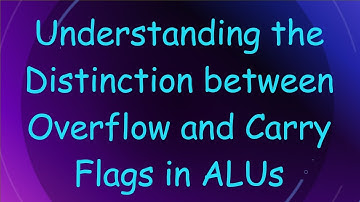 Understanding the Distinction between Overflow and Carry Flags in ALUs
