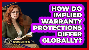 How Do Implied Warranty Protections Differ Globally? - Consumer Laws For You