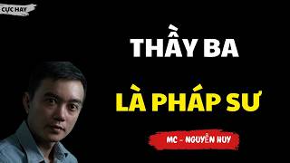 TRUYỆN MA NGUYỄN HUY : THẦY BA LÀ PHÁP SƯ : CHUYỆN MA NGUYỄN HUY KỂ HAY NHẤT