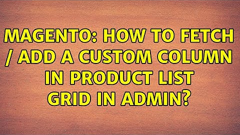 Magento: How to Fetch / Add a Custom Column in Product List Grid In Admin?