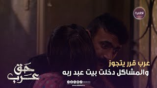 مسلسل حق عرب | عرب قرر يتجوز والمشاكل دخلت بيت عبد ربه | الحلقة 07