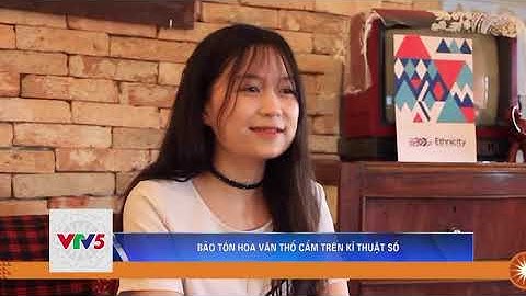 BẢO TỒN HOA VĂN THỔ CẨM TRÊN KĨ THUẬT SỐ | VTV5