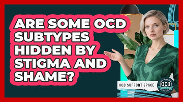 Are Some OCD Subtypes Hidden By Stigma And Shame? - OCD Support Space