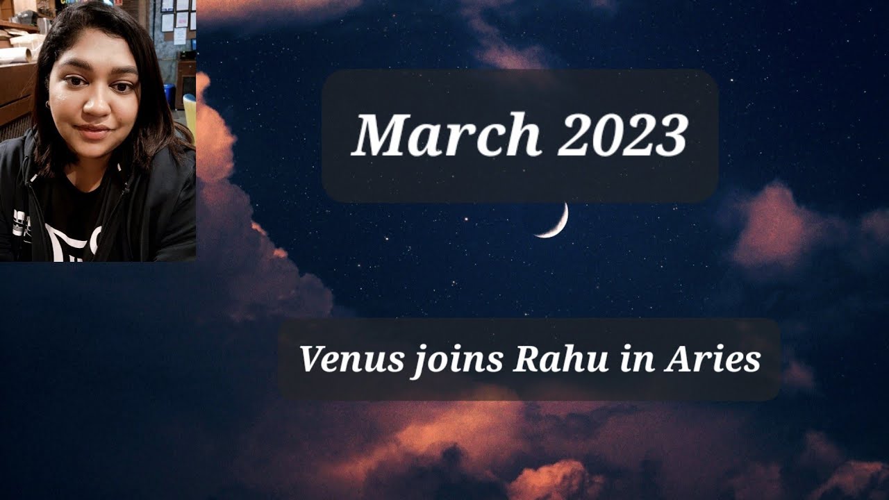 March 2023 Horoscopes, Venus joins Rahu in Aries