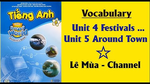 Tiếng Anh 6 Smart World Unit 4 Festivals and Free Time & Unit 5 Around Town  I Lê Mùa - Channel