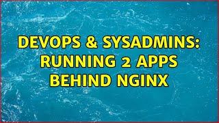 DevOps & SysAdmins: Running 2 apps behind nginx Details