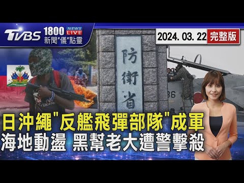 日沖繩「反艦飛彈部隊」成軍! 台海戰具備打擊能力 海地動盪 黑幫老大遭警擊殺20240322｜1800新聞儀點靈完整版｜TVBS新聞