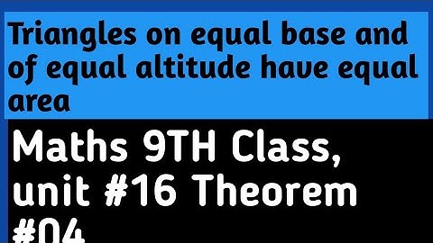 Theorem #4,Triangles on equal bases and of same altitude have equal area, maths  9th grade,unit #16,