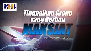 Tinggalkan Grup Yang Berbau Maksiat - Khalid Basalamah