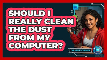 Should I Really Clean The Dust From My Computer? - Your Computer Companion