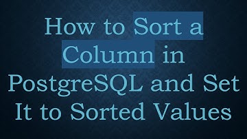 How to Sort a Column in PostgreSQL and Set It to Sorted Values