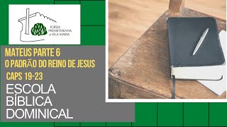ESCOLA BÍBLICA DOMINICAL - O PADRÃO DO REINO DE JESUS - MATEUS      CAPÍTULOS 19-23