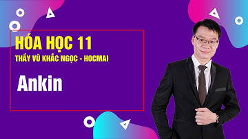 ANKIN - Hóa học 11 |Thầy Vũ Khắc Ngọc - Khóa Học tốt 11