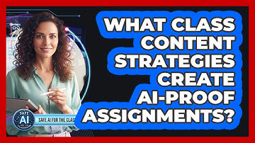 What Class Content Strategies Create AI-Proof Assignments?