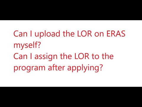 Can I upload the LOR on ERAS myself? Can I assign the LOR after applying?