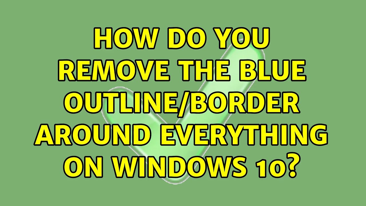 windows 10 blue border around everything windows 10 blue border around everything