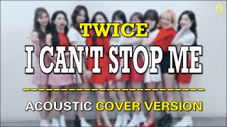 Video thumbnail of "[ACOUSTIC VERSION] TWICE - I CAN'T STOP ME"